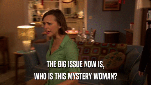 THE BIG ISSUE NOW IS, WHO IS THIS MYSTERY WOMAN? 
