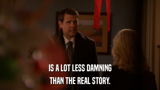 IS A LOT LESS DAMNING THAN THE REAL STORY. 