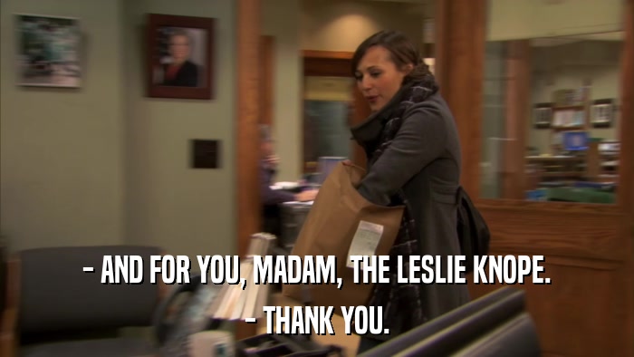 - AND FOR YOU, MADAM, THE LESLIE KNOPE. - THANK YOU. 