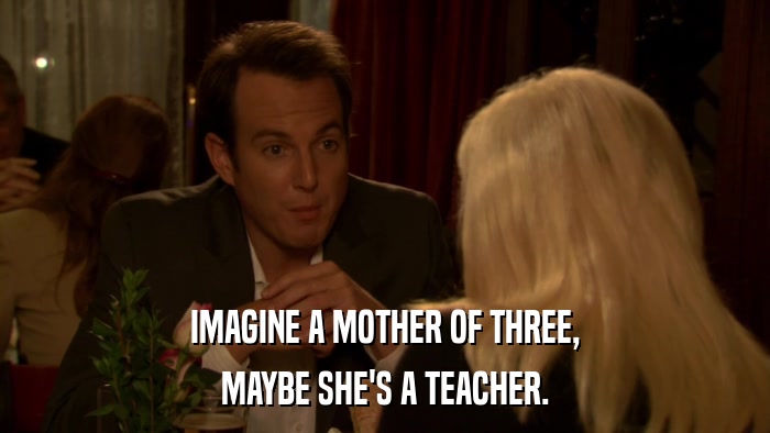IMAGINE A MOTHER OF THREE, MAYBE SHE'S A TEACHER. 
