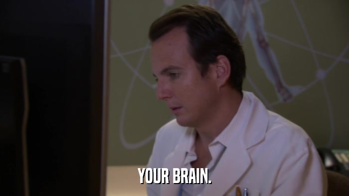 YOUR BRAIN.  