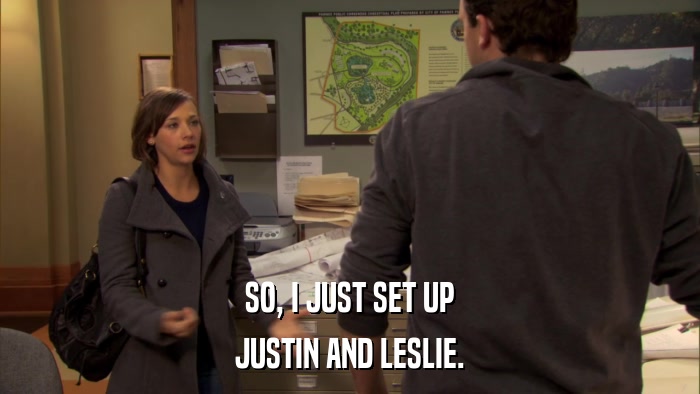 SO, I JUST SET UP JUSTIN AND LESLIE. 