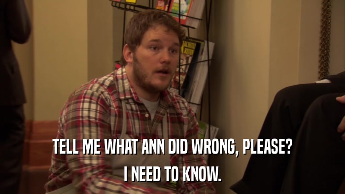 TELL ME WHAT ANN DID WRONG, PLEASE? I NEED TO KNOW. 