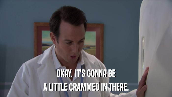 OKAY. IT'S GONNA BE A LITTLE CRAMMED IN THERE. 