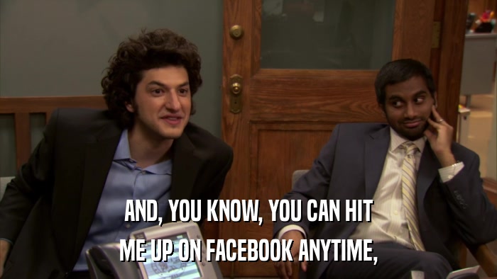AND, YOU KNOW, YOU CAN HIT ME UP ON FACEBOOK ANYTIME, 