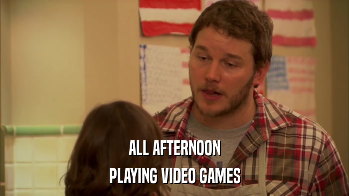 ALL AFTERNOON PLAYING VIDEO GAMES 