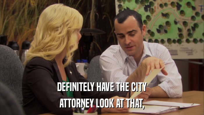 DEFINITELY HAVE THE CITY ATTORNEY LOOK AT THAT, 