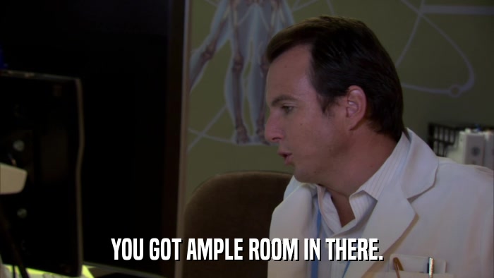 YOU GOT AMPLE ROOM IN THERE.  