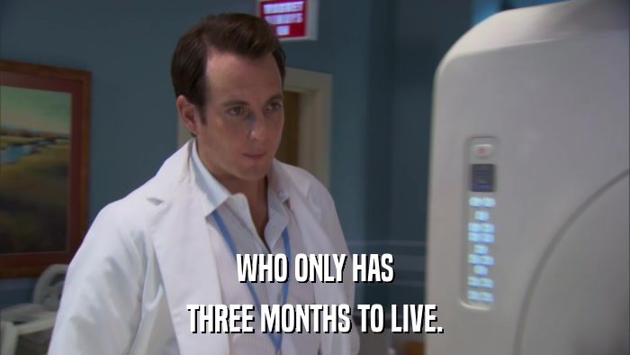 WHO ONLY HAS THREE MONTHS TO LIVE. 