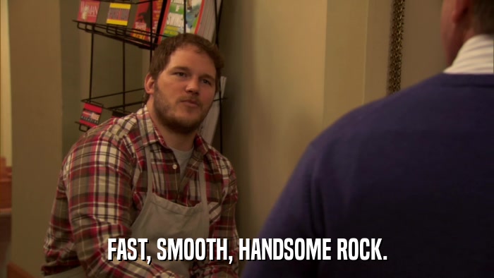 FAST, SMOOTH, HANDSOME ROCK.  