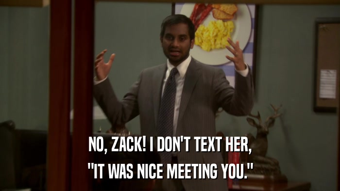 NO, ZACK! I DON'T TEXT HER, 
