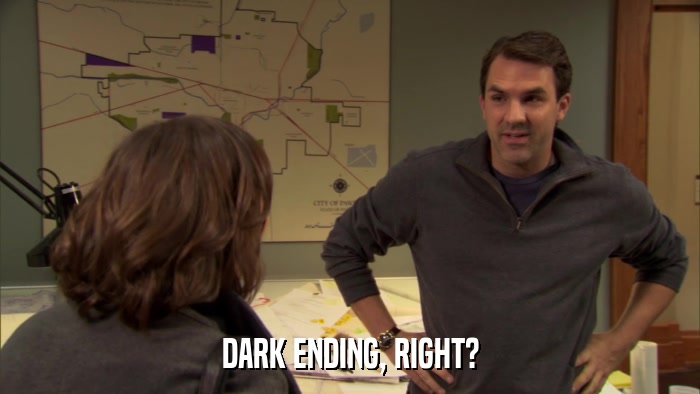 DARK ENDING, RIGHT?  