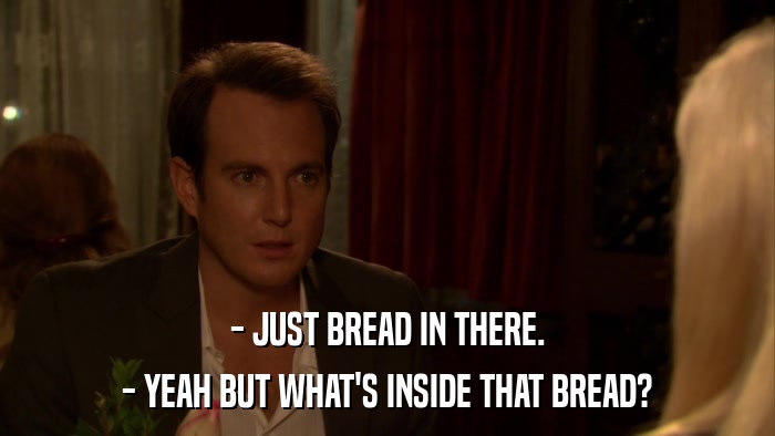 - JUST BREAD IN THERE. - YEAH BUT WHAT'S INSIDE THAT BREAD? 