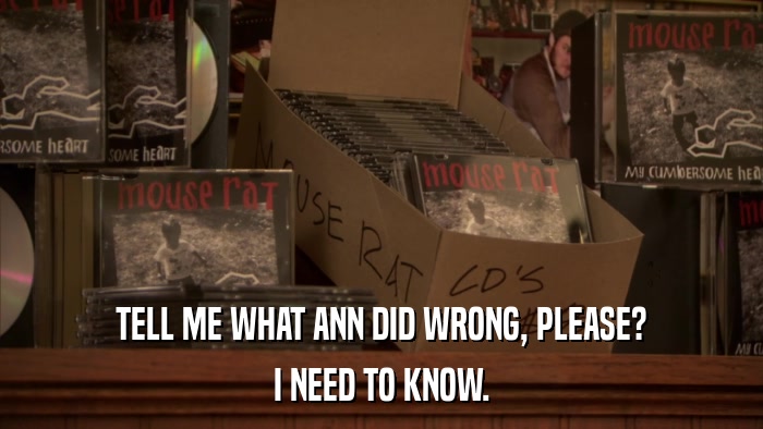 TELL ME WHAT ANN DID WRONG, PLEASE? I NEED TO KNOW. 