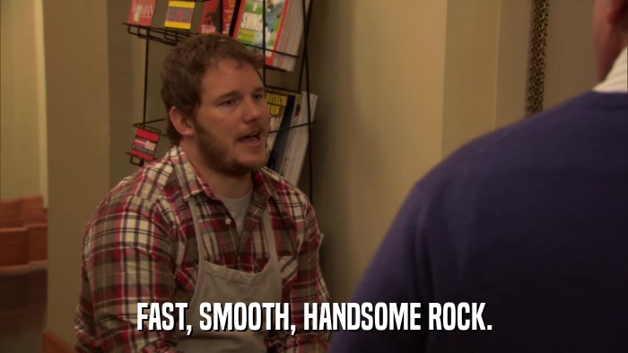 FAST, SMOOTH, HANDSOME ROCK.  