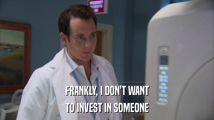 FRANKLY, I DON'T WANT TO INVEST IN SOMEONE 