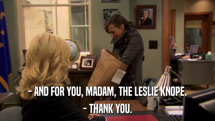 - AND FOR YOU, MADAM, THE LESLIE KNOPE. - THANK YOU. 