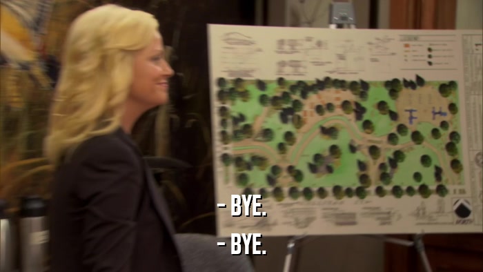 - BYE. - BYE. 