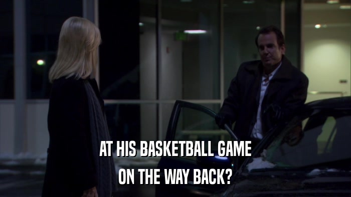 AT HIS BASKETBALL GAME ON THE WAY BACK? 