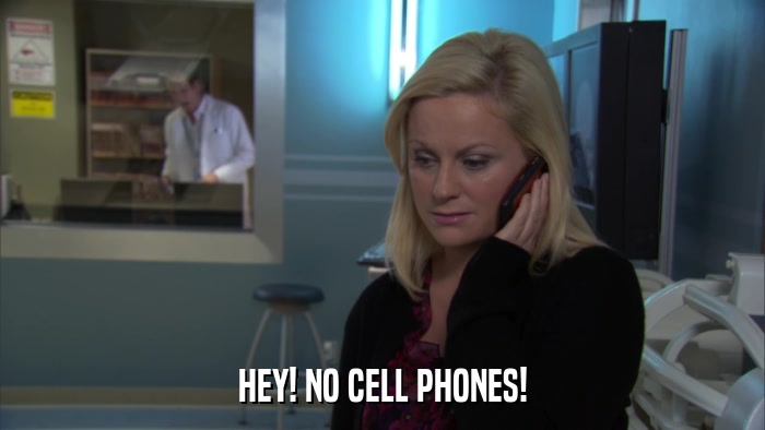 HEY! NO CELL PHONES!  