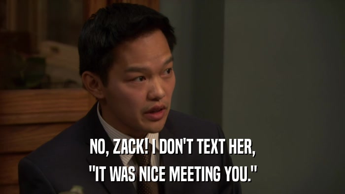 NO, ZACK! I DON'T TEXT HER, 
