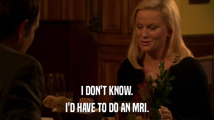I DON'T KNOW. I'D HAVE TO DO AN MRI. 