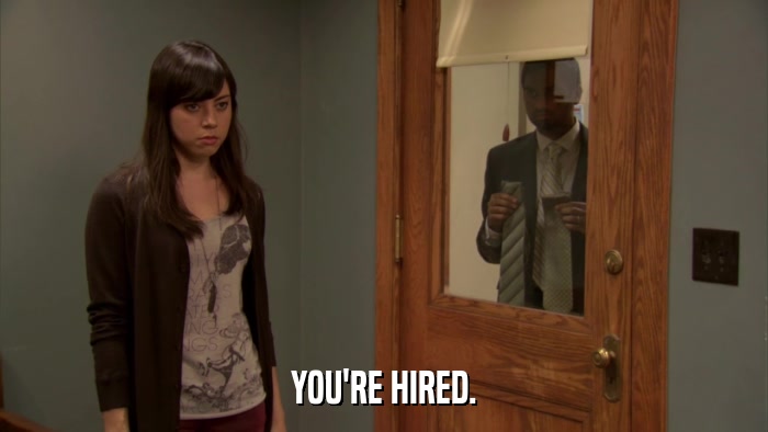 YOU'RE HIRED.  