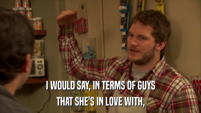 I WOULD SAY, IN TERMS OF GUYS THAT SHE'S IN LOVE WITH, 