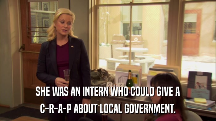 SHE WAS AN INTERN WHO COULD GIVE A C-R-A-P ABOUT LOCAL GOVERNMENT. 