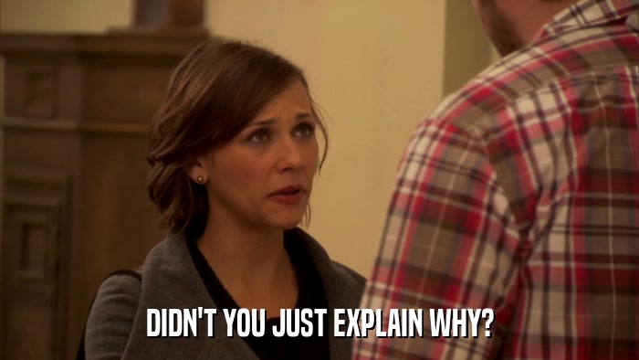 DIDN'T YOU JUST EXPLAIN WHY?  