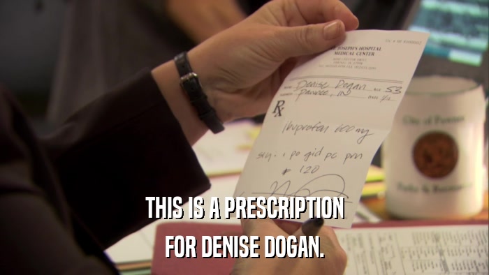 THIS IS A PRESCRIPTION FOR DENISE DOGAN. 