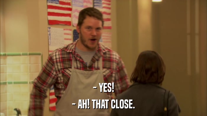 - YES! - AH! THAT CLOSE. 