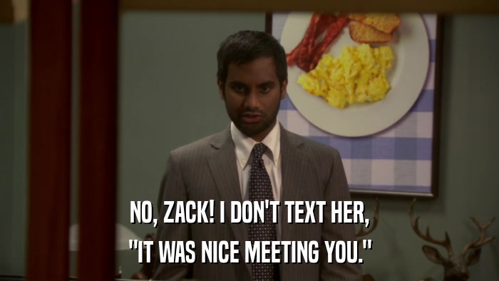 NO, ZACK! I DON'T TEXT HER, 
