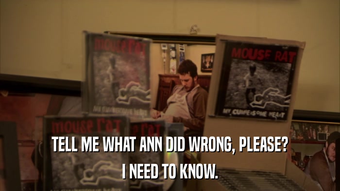 TELL ME WHAT ANN DID WRONG, PLEASE? I NEED TO KNOW. 