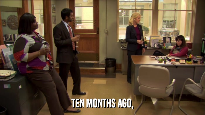 TEN MONTHS AGO,  
