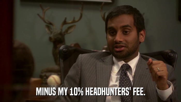 MINUS MY 10% HEADHUNTERS' FEE.  