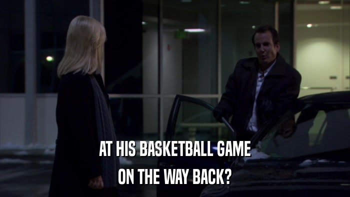 AT HIS BASKETBALL GAME ON THE WAY BACK? 