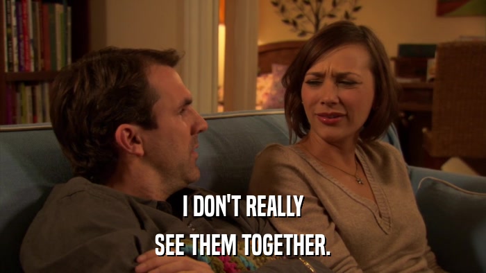I DON'T REALLY SEE THEM TOGETHER. 