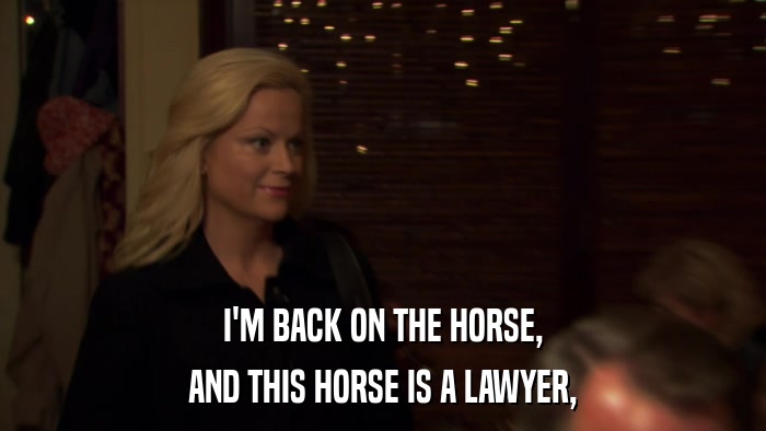 I'M BACK ON THE HORSE, AND THIS HORSE IS A LAWYER, 