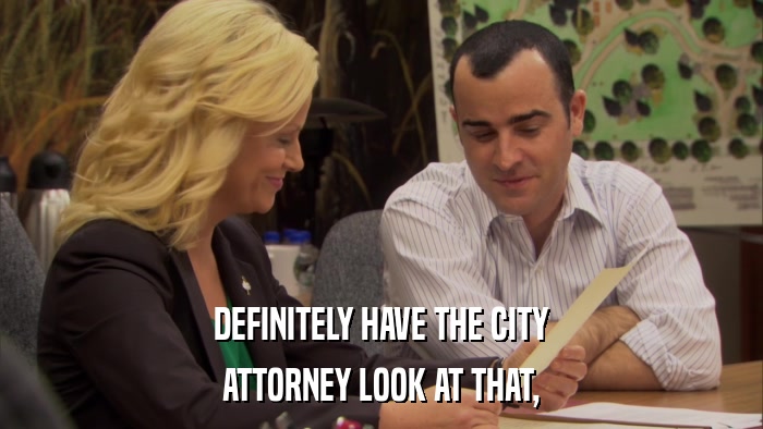 DEFINITELY HAVE THE CITY ATTORNEY LOOK AT THAT, 
