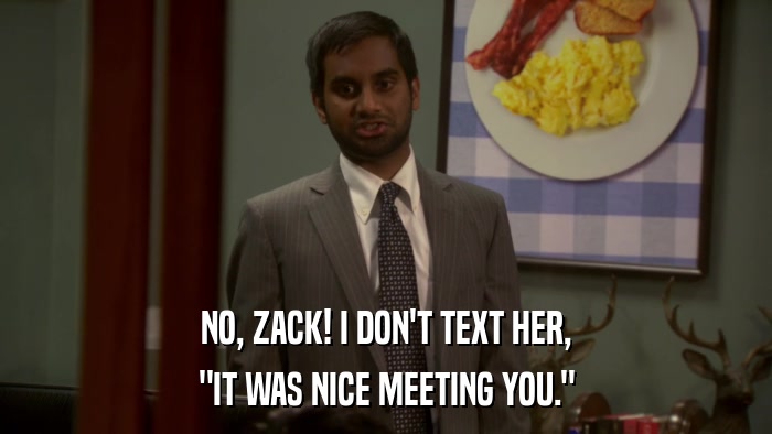 NO, ZACK! I DON'T TEXT HER, 