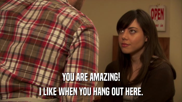 YOU ARE AMAZING! I LIKE WHEN YOU HANG OUT HERE. 