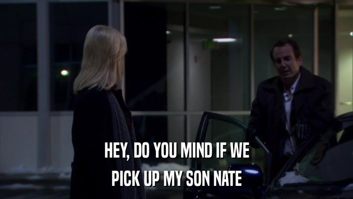 HEY, DO YOU MIND IF WE PICK UP MY SON NATE 