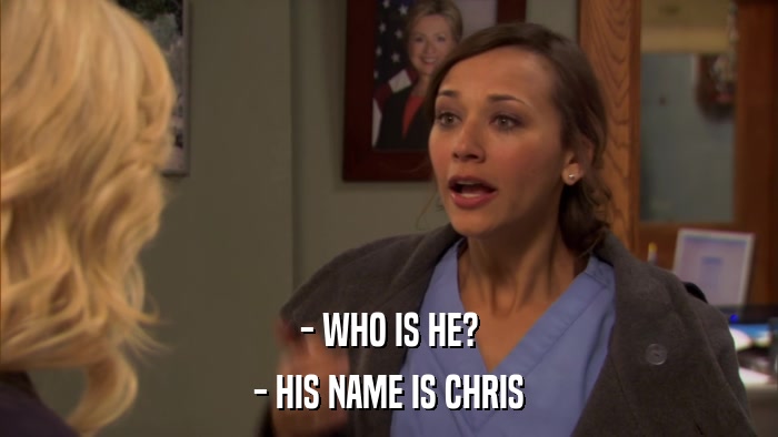 - WHO IS HE? - HIS NAME IS CHRIS 