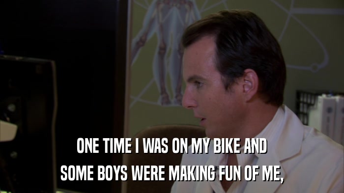 ONE TIME I WAS ON MY BIKE AND SOME BOYS WERE MAKING FUN OF ME, 
