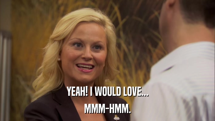 YEAH! I WOULD LOVE... MMM-HMM. 