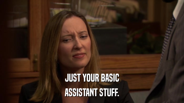 JUST YOUR BASIC ASSISTANT STUFF. 
