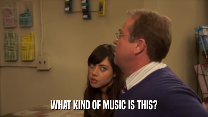 WHAT KIND OF MUSIC IS THIS?  