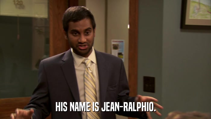 HIS NAME IS JEAN-RALPHIO.  