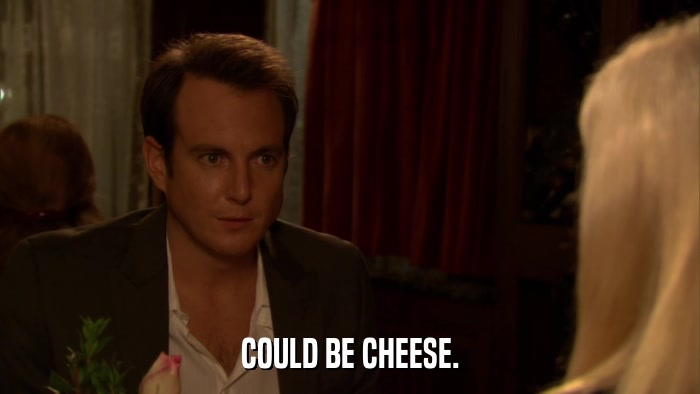 COULD BE CHEESE.  